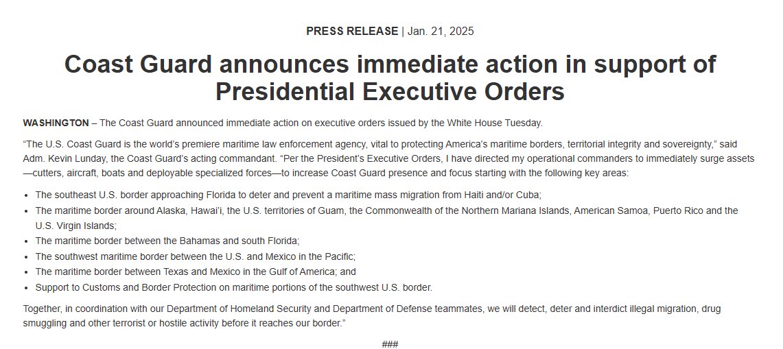 In a Statement released earlier today by the Acting Commandant of the U.S. Coast Guard, Admiral Kevin Lunday, he states that following yesterday’s Executive Orders signed President Donald J. Trump, he has directed Operational Commanders to immediately surge Cutters, Aircraft, Boats, and Specialized Forces to several Key Areas along the U.S. Maritime Border. These Areas include between Florida, Haiti, and Cuba; the Maritime Border around Alaska, Hawaii, and all other U.S. Territories; the Maritime Border between Florida and the Bahamas; the Maritime Border between the U.S. and Mexico in the Pacific; the Maritime Border between Texas and Mexico in the Gulf of America; and finally along the Rio Grande River on the Border between the U.S. and Mexico.